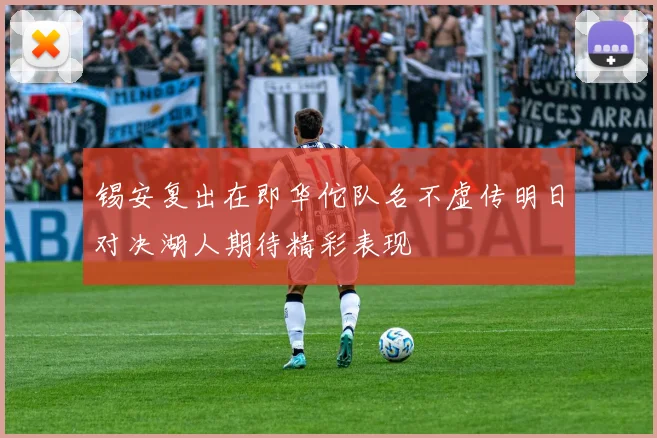 锡安复出在即华佗队名不虚传明日对决湖人期待精彩表现