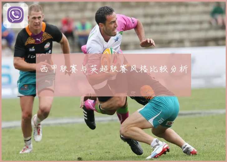 西甲联赛与英超联赛风格比较分析