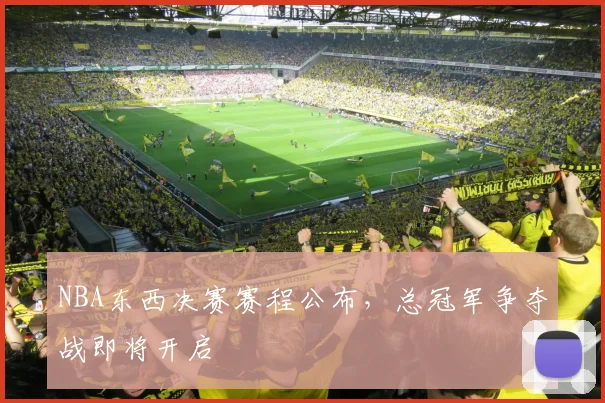 NBA东西决赛赛程公布，总冠军争夺战即将开启