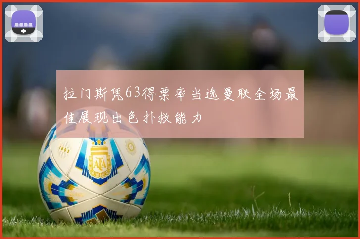 拉门斯凭63得票率当选曼联全场最佳展现出色扑救能力